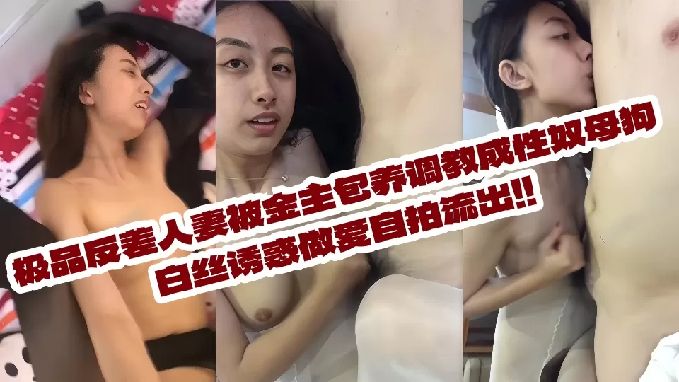 极品反差人妻被金主包养调教成性奴母狗白丝诱惑做爱自拍流出!!